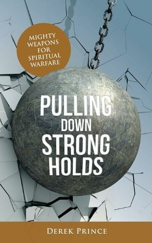 Pulling Down Strongholds: Mighty weapons for spiritual warfare