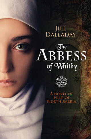 The Abbess of Whitby: A novel of Hild of Northumbria (New edition)
