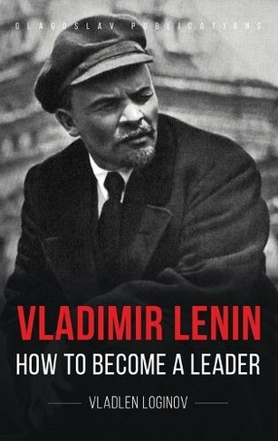 Vladimir Lenin: How to Become a Leader