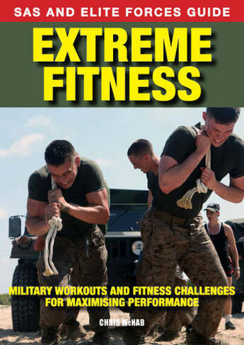 Extreme Fitness: Military Workouts and Fitness Challenges for Maximising Performance (SAS and Elite Forces Guide)
