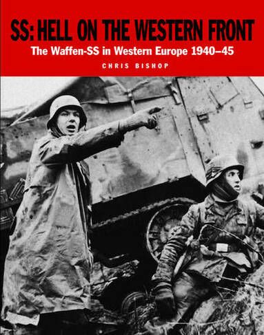 Ss: Hell on the Western Front: The Waffen-Ss in Western Europe 1940-45