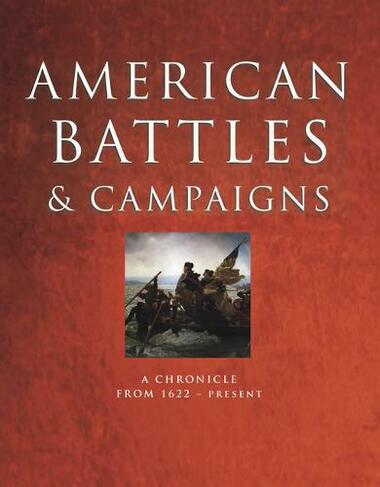 American Battles and Campaigns: A Chronicle from 1622-Present