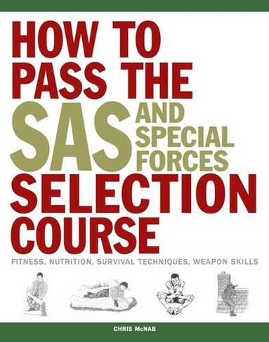 How to Pass the SAS and Special Forces Selection Course: Fitness, Nutrition, Survival Techniques, Weapon Skills (SAS)
