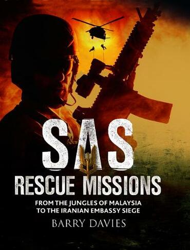 SAS Rescue Missions: From the Jungles of Malaya to the Iranian Embassy Siege 1948-1995 (SAS)