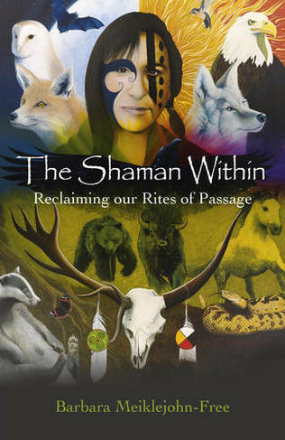 Shaman Within, The - Reclaiming our Rites of Passage