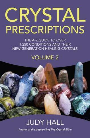 Crystal Prescriptions volume 2 - The A-Z guide to over 1,250 conditions and their new generation healing crystals