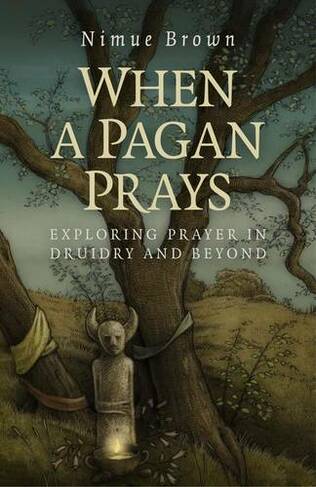 When a Pagan Prays - Exploring prayer in Druidry and beyond