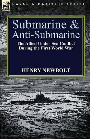 Submarine and Anti-Submarine: the Allied Under-Sea Conflict During the First World War