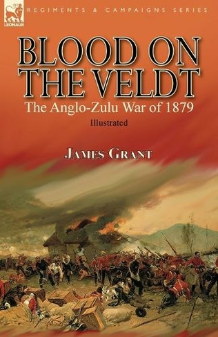 Blood on the Veldt: the Anglo-Zulu War of 1879