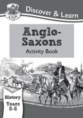 KS2 History Discover & Learn: Anglo-Saxons Activity Book (Years 5 & 6): (CGP KS2 History)