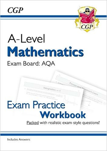 A-Level Maths AQA Exam Practice Workbook (includes Answers): (CGP AQA A-Level Maths)