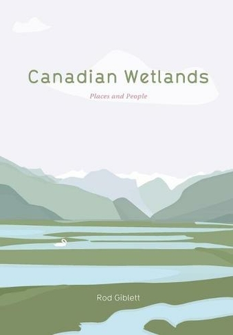 Canadian Wetlands: Places and People (Cultural Studies of Natures, Landscapes and Environments)