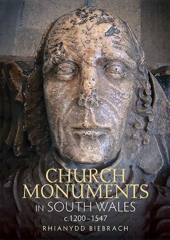 Church Monuments in South Wales, c.1200-1547: (Boydell Studies in Medieval Art and Architecture)