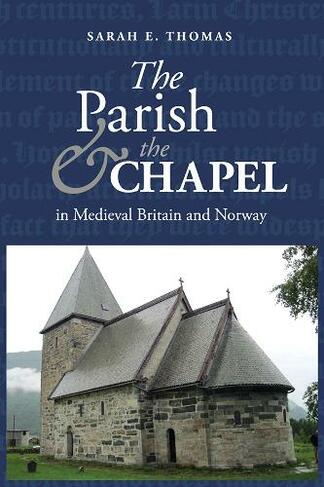 The Parish and the Chapel in Medieval Britain and Norway: (St Andrews Studies in Scottish History)