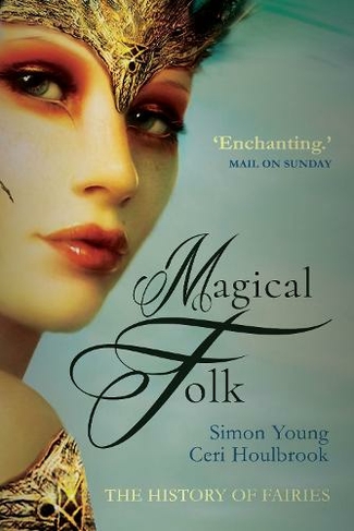 Magical Folk: British and Irish Fairies, 500 AD to the Present (Enlarged edition)