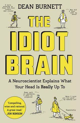 The Idiot Brain: A Neuroscientist Explains What Your Head is Really Up To (Main)