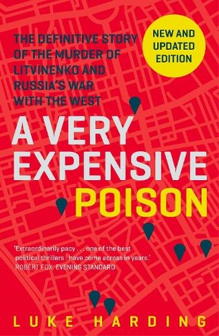 A Very Expensive Poison: The Definitive Story of the Murder of Litvinenko and Russia's War with the West (Main)