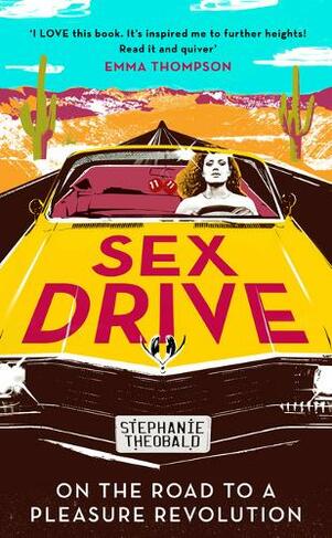Sex Drive: On the Road to a Pleasure Revolution