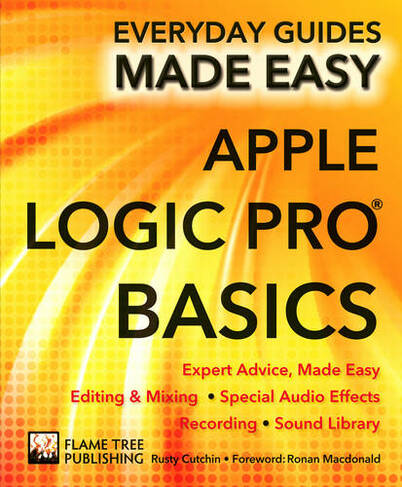 Apple Logic Pro Basics: Expert Advice, Made Easy (Everyday Guides Made Easy New edition)