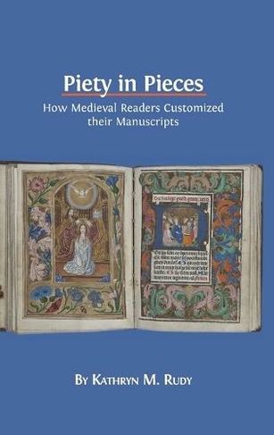 Piety in Pieces: How Medieval Readers Customized their Manuscripts (Hardback ed.)