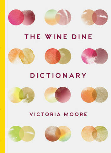 The Wine Dine Dictionary: Good Food and Good Wine: An A-Z of Suggestions for Happy Eating and Drinking