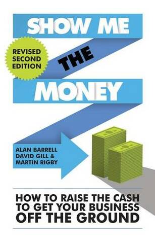 Show Me the Money: How to Raise the Cash to Get Your Business off the Ground (2nd Revised edition)
