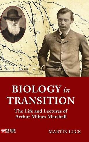 Biology in Transition: The Life and Lectures of Arthur Milnes Marshall (History of Evolutionary Biology)