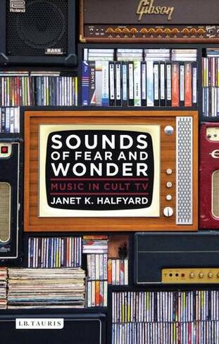 Sounds of Fear and Wonder: Music in Cult TV (Investigating Cult TV)