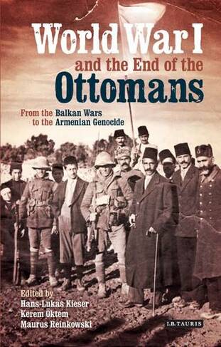 World War I and the End of the Ottomans: From the Balkan Wars to the Armenian Genocide