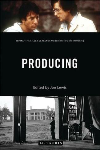 Producing: Behind the Silver Screen: A Modern History of Filmmaking (Behind the Silver Screen)