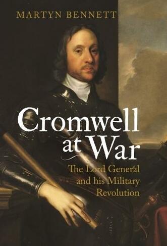 Cromwell at War: The Lord General and his Military Revolution