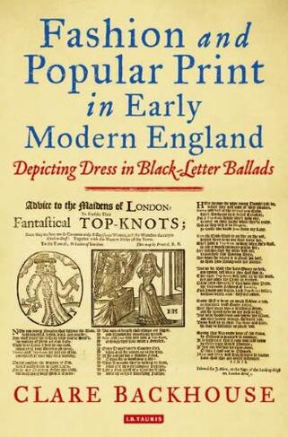 Fashion and Popular Print in Early Modern England: Depicting Dress in Black-Letter Ballads