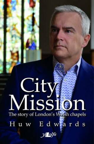 City Mission - The Story of London's Welsh Chapels: The Story of London's Welsh Chapels