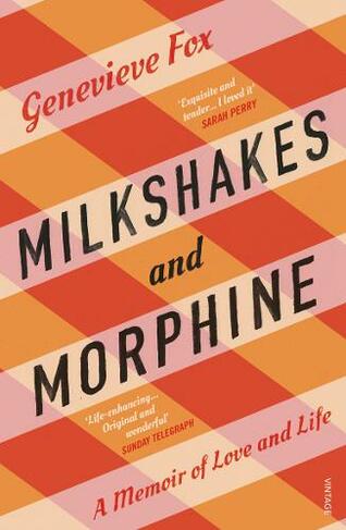 Milkshakes and Morphine: A Memoir of Love and Life