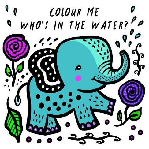 Colour Me: Who's in the Water?: Volume 4 Watch Me Change Colour In Water (Wee Gallery Bath Books)