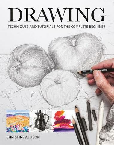Drawings: Techniques and Tutorials for the Complete Beginner