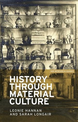 History Through Material Culture: (IHR Research Guides)