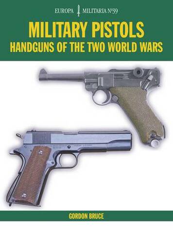 Military Pistols: Handguns of the Two World Wars (Europa Militaria)