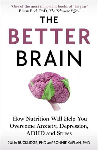 The Better Brain: How Nutrition Will Help You Overcome Anxiety, Depression, ADHD and Stress