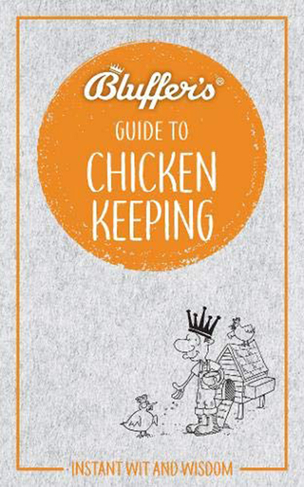 Bluffer's Guide to Chicken Keeping: Instant wit and wisdom (Bluffer's Guides)