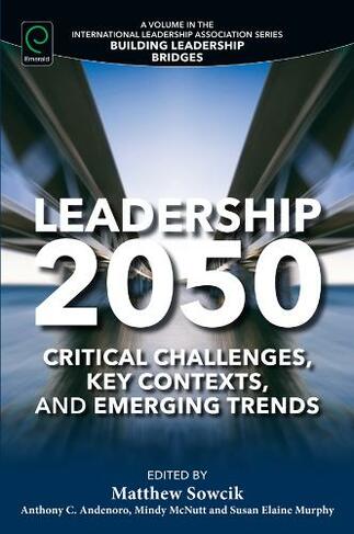 Leadership 2050: Critical Challenges, Key Contexts, and Emerging Trends (Building Leadership Bridges Book Set (2015-2019))