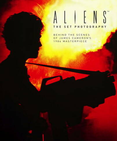 Aliens: The Set Photography: Behind the Scenes of James Cameron's 1986 Masterpiece (Aliens)