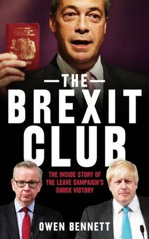 The Brexit Club: The Inside Story of the Leave Campaign's Victory