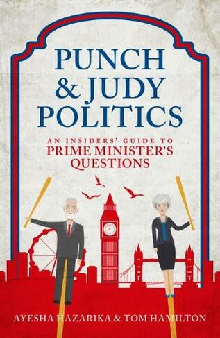 Punch and Judy Politics: An Insiders' Guide to Prime Minister's Questions