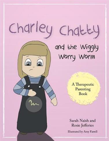 Charley Chatty and the Wiggly Worry Worm: A story about insecurity and attention-seeking (Therapeutic Parenting Books)