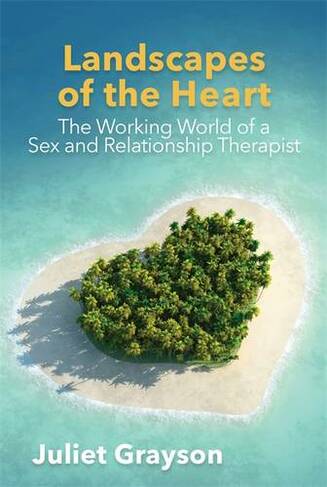 Landscapes of the Heart: The Working World of a Sex and Relationship Therapist
