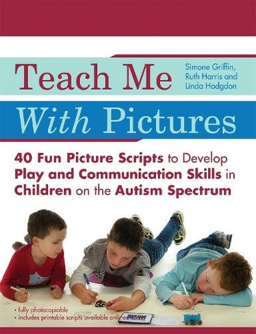 Teach Me With Pictures: 40 Fun Picture Scripts to Develop Play and Communication Skills in Children on the Autism Spectrum
