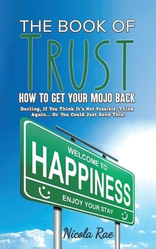 The Book of Trust - How to Get Your Mojo Back: Darling, If You Think It's Not Possible, Think Again...Or You Could Just Read This!
