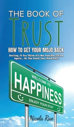 The Book of Trust - How to Get Your Mojo Back: Darling, If You Think It's Not Possible, Think Again...Or You Could Just Read This!