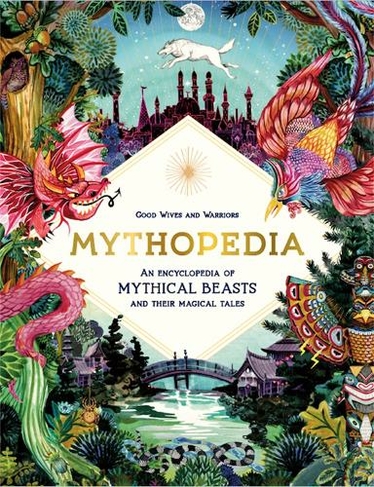 Mythopedia: An Encyclopedia of Mythical Beasts and Their Magical Tales